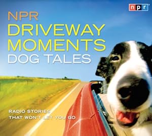 NPR Driveway Moments Dog Tales: Radio Stories That Won't Let You Go by NPR  ,