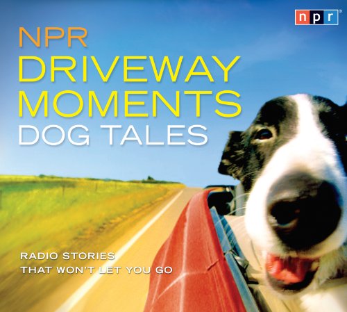 NPR Driveway Moments Dog Tales: Radio Stories That Won't Let You Go by NPR  ,