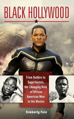 Black Hollywood: From Butlers to Superheroes, the Changing Role of African American Men in the Movies by Kimberly Fain