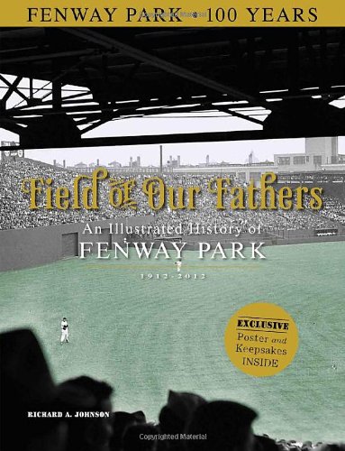 Field of Our Fathers: An Illustrated History of Fenway Park 1912-2012 by Richard A. Johnson