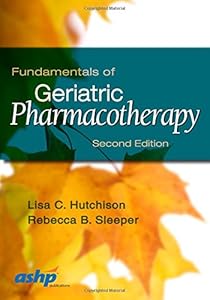 Fundamentals in Geriatric Pharmacotherapy by Dr. Lisa C. Hutchison Pharm.D. MPH  BCPS                       ,