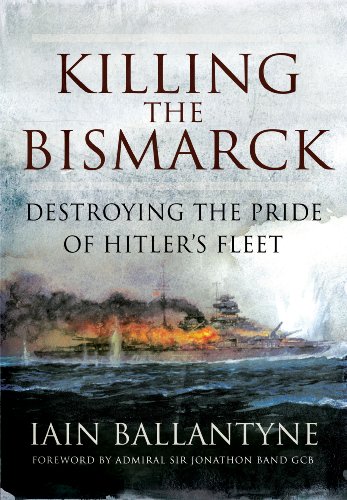 Killing the Bismarck: Destroying the Pride of Hitler's Fleet by Iain Ballantyne