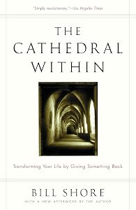 The Cathedral Within: Transforming Your Life by Giving Something Back by Bill Shore