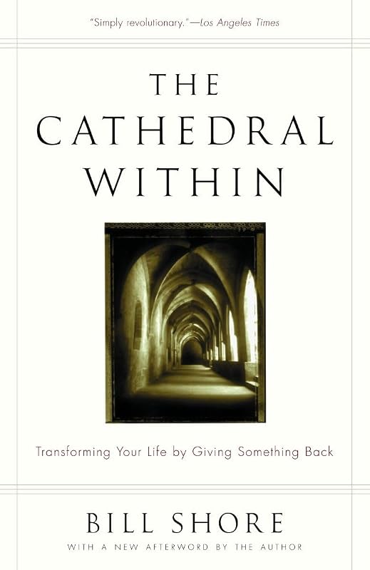 The Cathedral Within: Transforming Your Life by Giving Something Back by Bill Shore