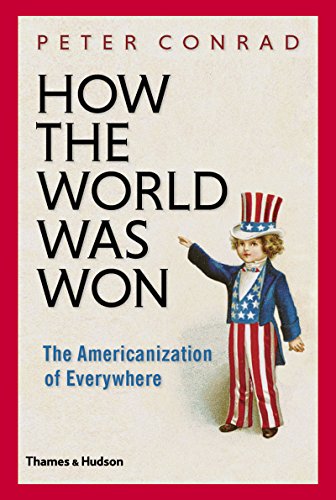 How The World Was Won: The Americanization of Everywhere by Peter Conrad