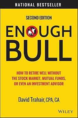 Enough Bull: How to Retire Well without the Stock Market, Mutual Funds, or Even an Investment Advisor