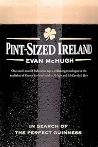 Pint-Sized Ireland: In Search of the Perfect Guinness by Evan McHugh