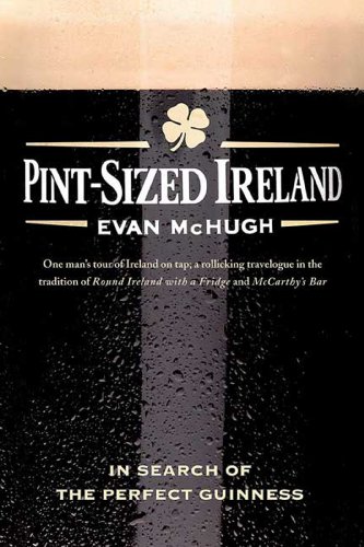 Pint-Sized Ireland: In Search of the Perfect Guinness by Evan McHugh
