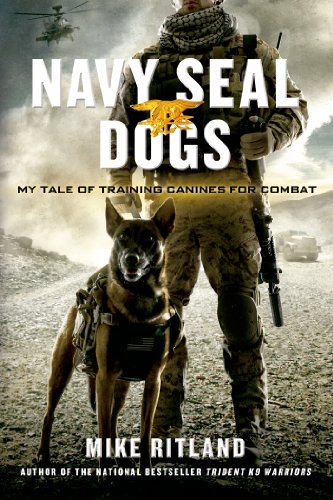 Navy SEAL Dogs: My Tale of Training Canines for Combat by Mike Ritland