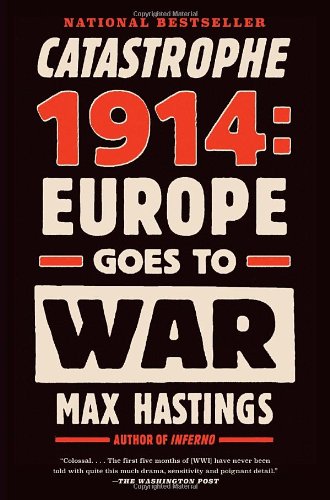 Catastrophe 1914: Europe Goes to War by Max Hastings
