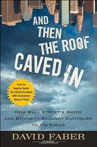 And Then the Roof Caved In: How Wall Street's Greed and Stupidity Brought Capitalism to Its Knees