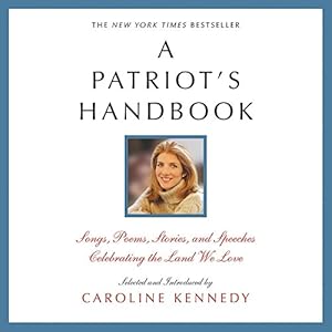 A Patriot's Handbook: Songs, Poems, Stories and Speeches Celebrating the Land We Love by Caroline Kennedy