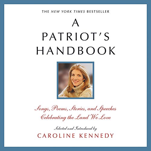 A Patriot's Handbook: Songs, Poems, Stories and Speeches Celebrating the Land We Love by Caroline Kennedy