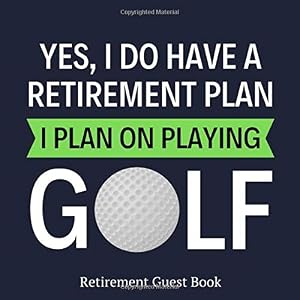 Retirement Guest Book: Funny Golf Themed Guestbook For Retirement Party - Signature & Special Message Keepsake (Yes I Do Have A Retirement Plan, I Plan On Playing Golf)