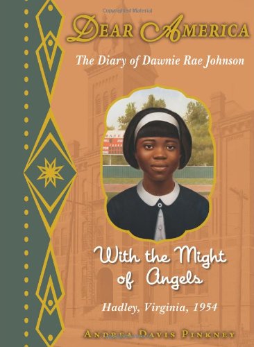 Dear America: With the Might of Angels: The Diary of Dawnie Rae Johnson, Hadley, Virginia, 1954 by Andrea Davis Pinkney