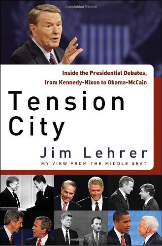 Tension City: Inside the Presidential Debates by Jim Lehrer