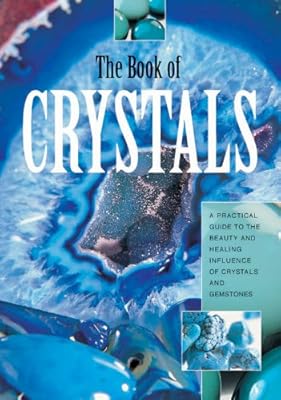 The Book of Crystals: A Practical Guide to the Beauty and Healing Infuence of Crystals and Gemstones