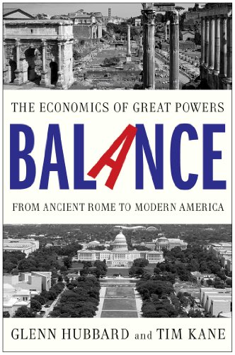 Balance: The Economics of Great Powers from Ancient Rome to Modern America by R  Glenn Hubbard