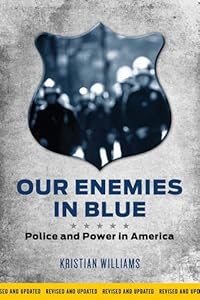 Our Enemies in Blue: Police and Power in America by Kristian Williams