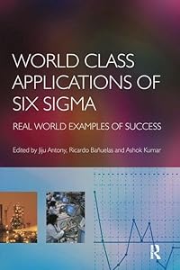 World Class Applications of Six Sigma by Jiju Antony