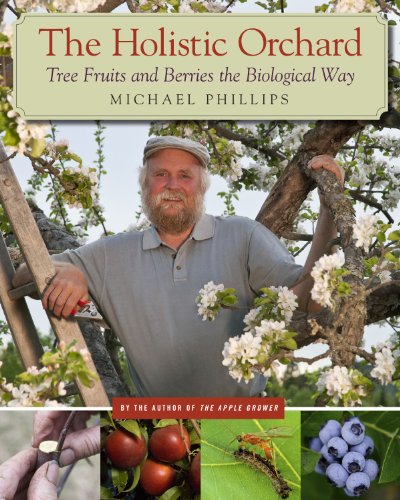 The Holistic Orchard: Tree Fruits and Berries the Biological Way by Michael Phillips