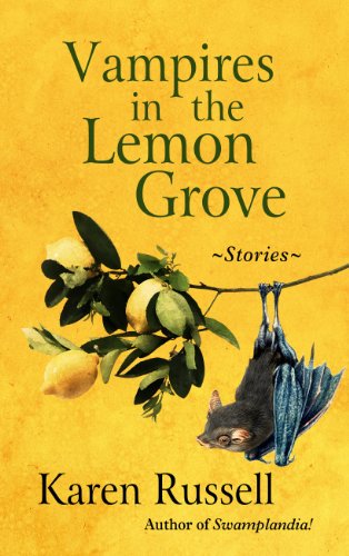 Vampires in the Lemon Grove: Stories by Karen Russell