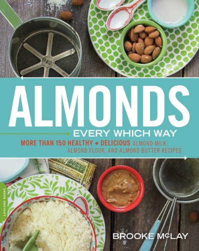 Almonds Every Which Way: More than 150 Healthy & Delicious Almond Milk, Almond Flour, and Almond Butter Recipes by Leela Punyaratabandhu
