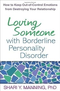 Loving Someone with Borderline Personality Disorder: How to Keep Out-of-Control Emotions from Destroying Your Relationship by Shari Y. Manning PhD  ,