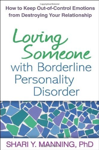 Loving Someone with Borderline Personality Disorder: How to Keep Out-of-Control Emotions from Destroying Your Relationship by Shari Y. Manning PhD  ,