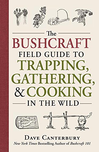 The Bushcraft Field Guide to Trapping, Gathering, and Cooking in the Wild by Dave Canterbury