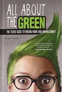All About the Green: The Teens' Guide to Finding Work and Making Money