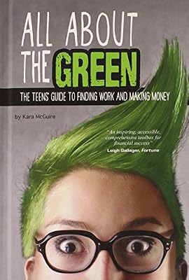 All About the Green: The Teens' Guide to Finding Work and Making Money