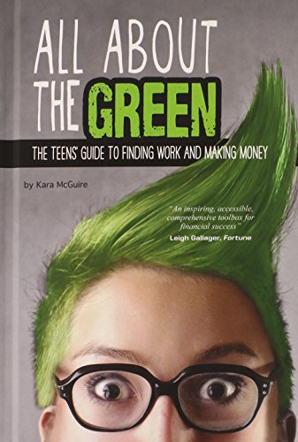 All About the Green: The Teens' Guide to Finding Work and Making Money by Kara McGuire
