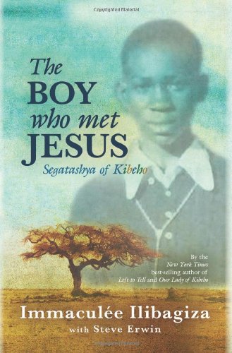 The Boy Who Met Jesus: Segatashya of Kibeho by Immaculee Ilibagiza