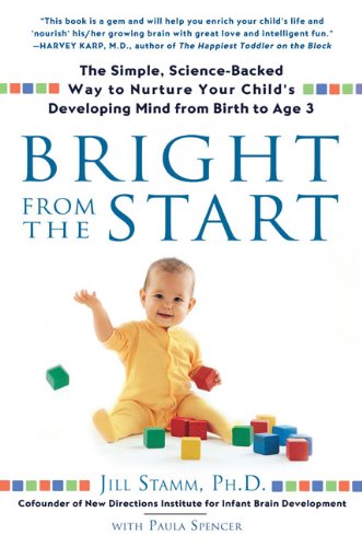 Bright from the Start: The Simple, Science-Backed Way to Nurture Your Child's Developing Mindfrom Birth to Age 3 by Jill Stamm