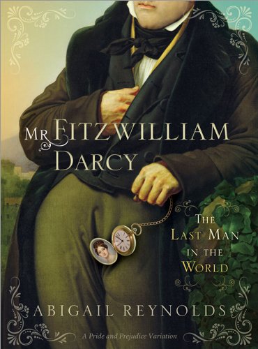 Mr. Fitzwilliam Darcy: The Last Man in the World (A Pride and Prejudice Variation) by Abigail Reynolds