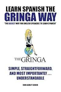Learn Spanish The Gringa Way: "The Easiest Way for English Speakers to Learn Spanish" by Erin Ashley Sieber