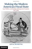 Ajay K. Mehrotra, "Making the Modern American Fiscal State" (Cambridge UP, 2013)