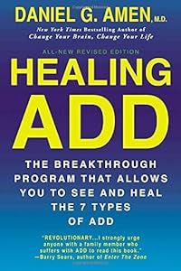Healing ADD Revised Edition: The Breakthrough Program that Allows You to See and Heal the 7 Types of ADD by Daniel G. Amen