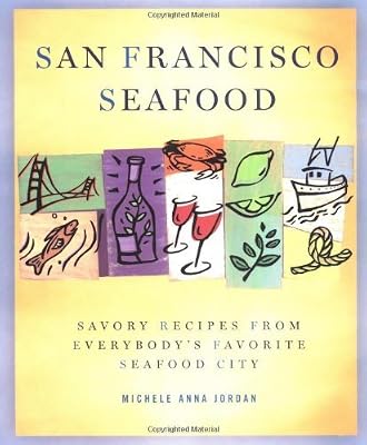 San Francisco Seafood: Savory Recipes from Everybody's Favorite Seafood City