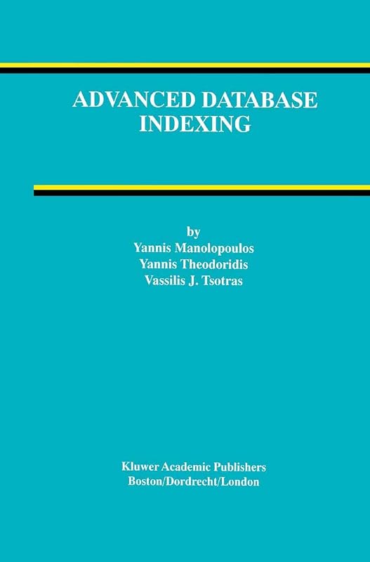 Advanced Database Indexing (Advances in Database Systems, 17) by Yannis Manolopoulos