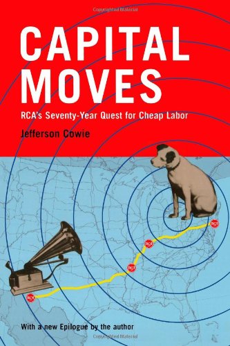 Capital Moves: RCA's Seventy-Year Quest for Cheap Labor by Jefferson Cowie