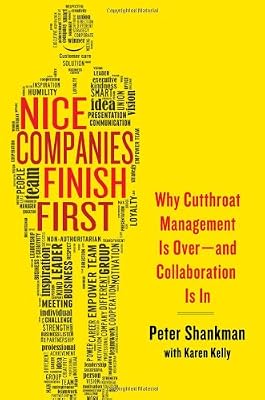 Nice Companies Finish First: Why Cutthroat Management Is Over--and Collaboration Is In