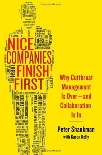 Nice Companies Finish First: Why Cutthroat Management Is Over--and Collaboration Is In by Peter Shankman