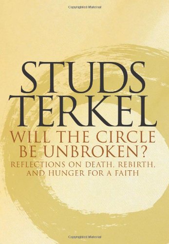 Will the Circle Be Unbroken? Reflections on Death, Rebirth, and Hunger for a Faith by Studs Terkel