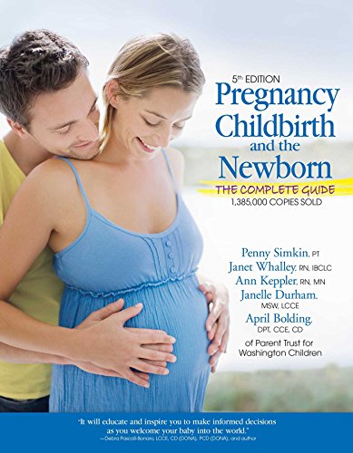 Pregnancy, Childbirth, and the Newborn: The Complete Guide by Penny Simkin PT