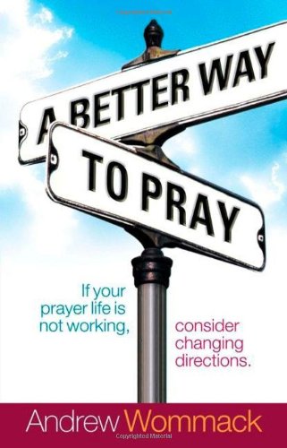 A Better Way to Pray by Andrew Wommack