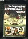 Sachez Cuisiner, Sachez Recevoir, 500 Recettes Pour Des Invitations Réussies