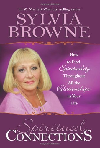 Spiritual Connections: How to Find Spirituality Throughout All the Relationships in Your Life by Sylvia Browne