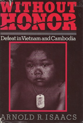 Without Honor: Defeat in Vietnam and Cambodia by Professor Arnold R. Isaacs